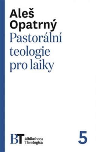 Pastorální teologie pro laiky
					 - Opatrný Aleš