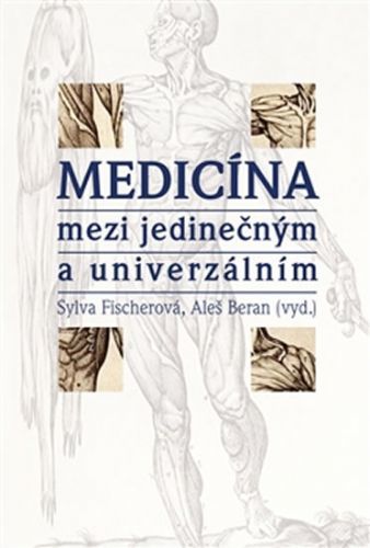 Medicína mezi jedinečným a univerzálním
					 - Fischerová Sylva, Beran Aleš,