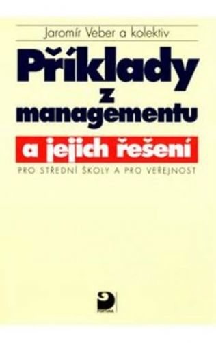 Příklady z managementu a jejich řešení pro SŠ a pro veřejnost
					 - Veber Jaromír