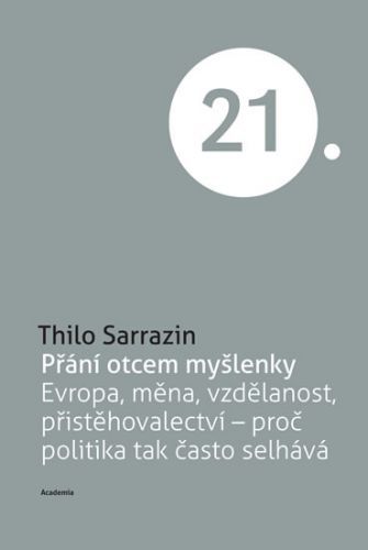 Přání otcem myšlenky - Evropa, měna, vzdělanost, přistěhovalci - proč politika tak často selhává
					 - Sarrazin Thilo