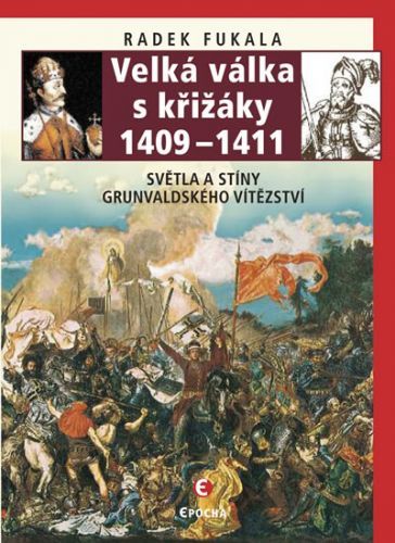 Velká válka s křižáky 1409-1411 - Světla a stíny grunvaldského vítězství
					 - Fukala Radek