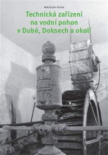 Technická zařízení na vodní pohon v Dubé, Doksech a okolí
					 - Kolka Miroslav