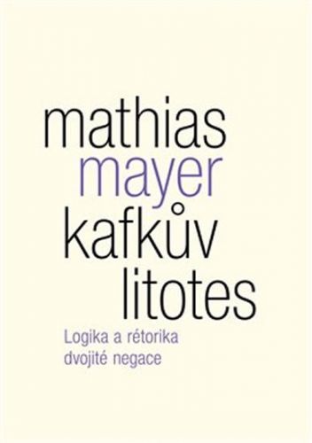 Kafkův litotes - Logika a rétorika dvojité negace
					 - Mayer Mathias