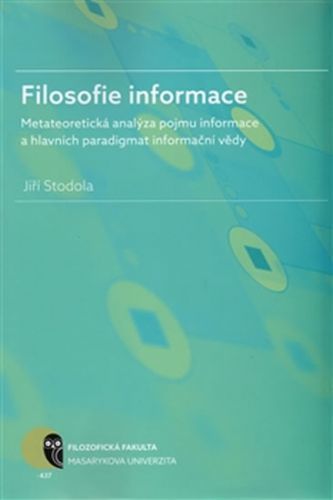 Filosofie informace - Metateoretická analýza pojmu informace a hlavních paradigmat informační vědy
					 - Stodola Jiří