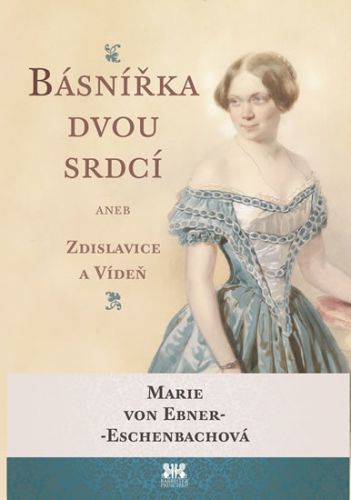 Básnířka dvou srdcí aneb Zdislavice a Vídeň
					 - von Ebner-Eschenbachová Marie