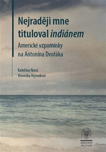 Nejraději mne tituloval indiánem - Americké vzpomínky na Antonína Dvořáka
					 - Nová Kateřina, Vejvodová Veronika,