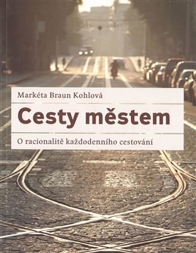 Cesty městem - O racionalitě každodenního cestování
					 - Braun Kohlová Markéta
