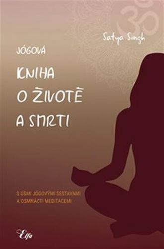 Jógová kniha o životě a smrti s osmi jógovými sestavami a osmnácti meditacemi
					 - Singh Satya