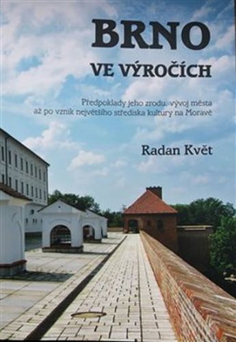 Brno ve výročích - Předpoklady jeho zrodu, vývoj města až po vznik největšího střediska kultury na Moravě
					 - Květ Radan