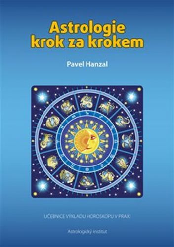 Astrologie krok za krokem - Učebnice výkladu horoskopu v praxi
					 - Hanzal Pavel