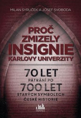 Proč zmizely insignie Karlovy Univerzity - 70 let pátrání po 700 let starých symbolech české historie
					 - Syruček Milan, Svoboda Josef