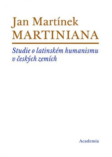 Martiniana - Studie o latinském humanismu v českých zemích
					 - Martínek Jan