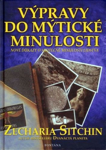 Výpravy do mýtické minulosti - Nové důkazy o skutečné minulosti lidstva
					 - Sitchin Zecharia