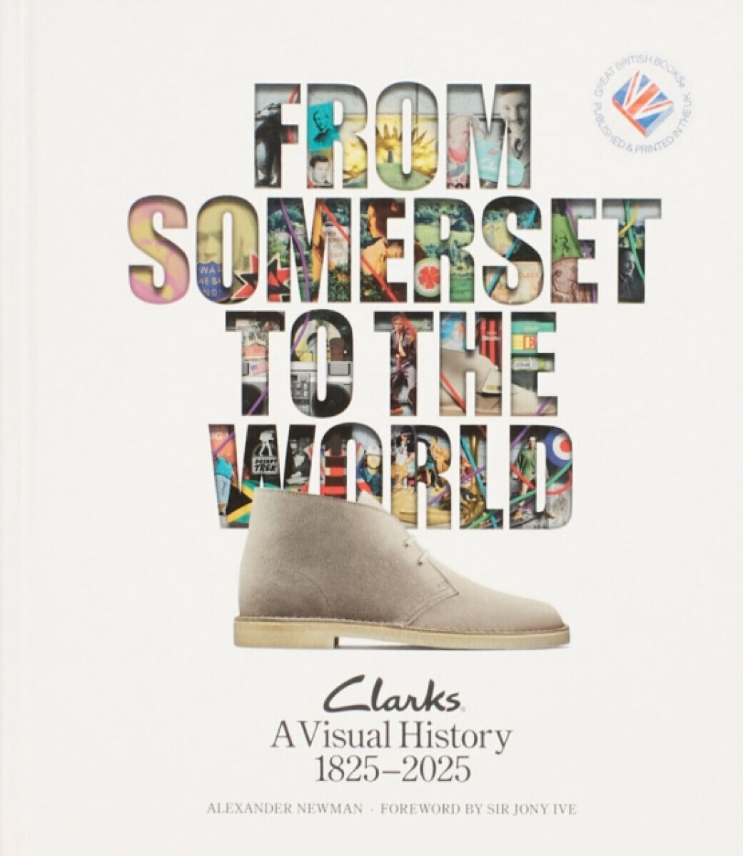 From Somerset to the World: Clarks A Visual History 1825â€“2025 - Alexander Newman