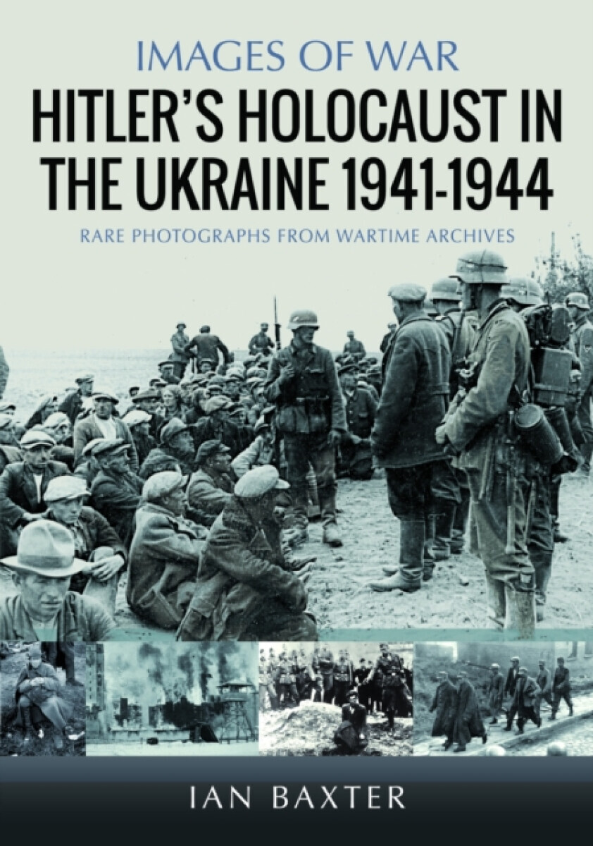 Hitlerâ€™s Holocaust in the Ukraine 1941-1944 - Ian Baxter