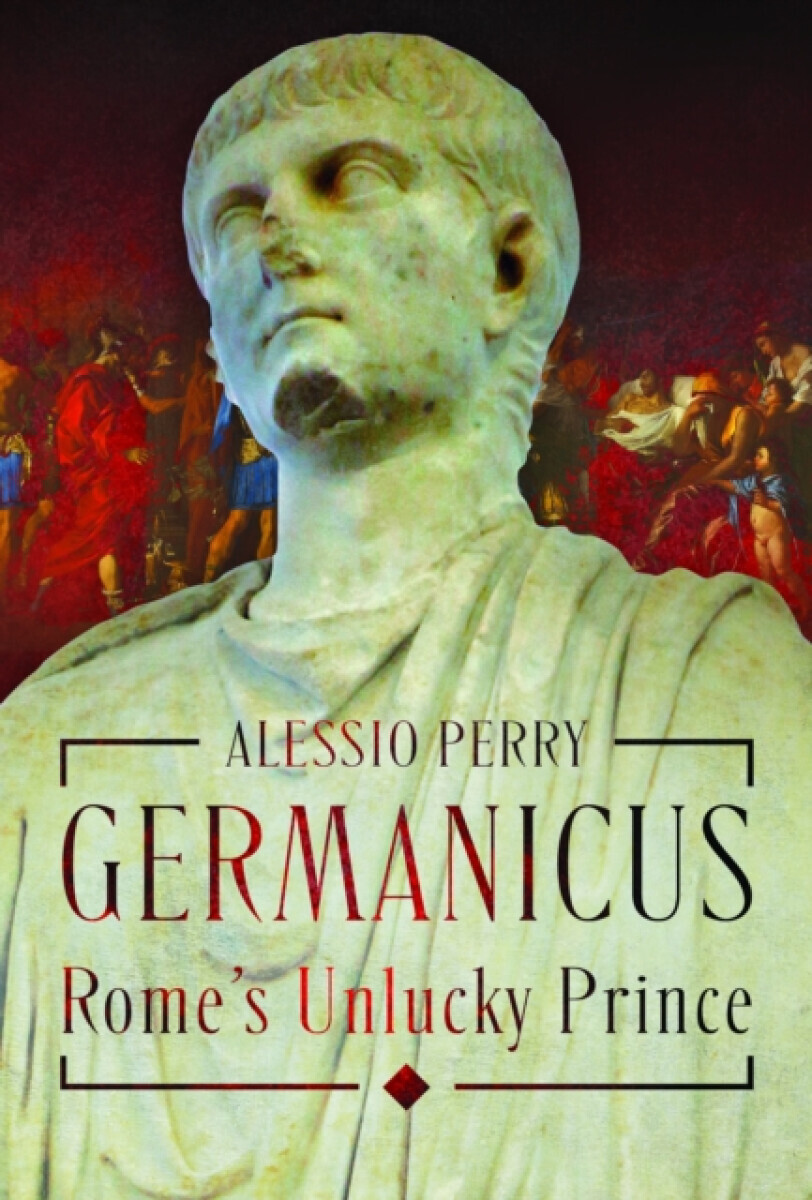 Germanicus, Rome's Unlucky Prince - Alessio Perry