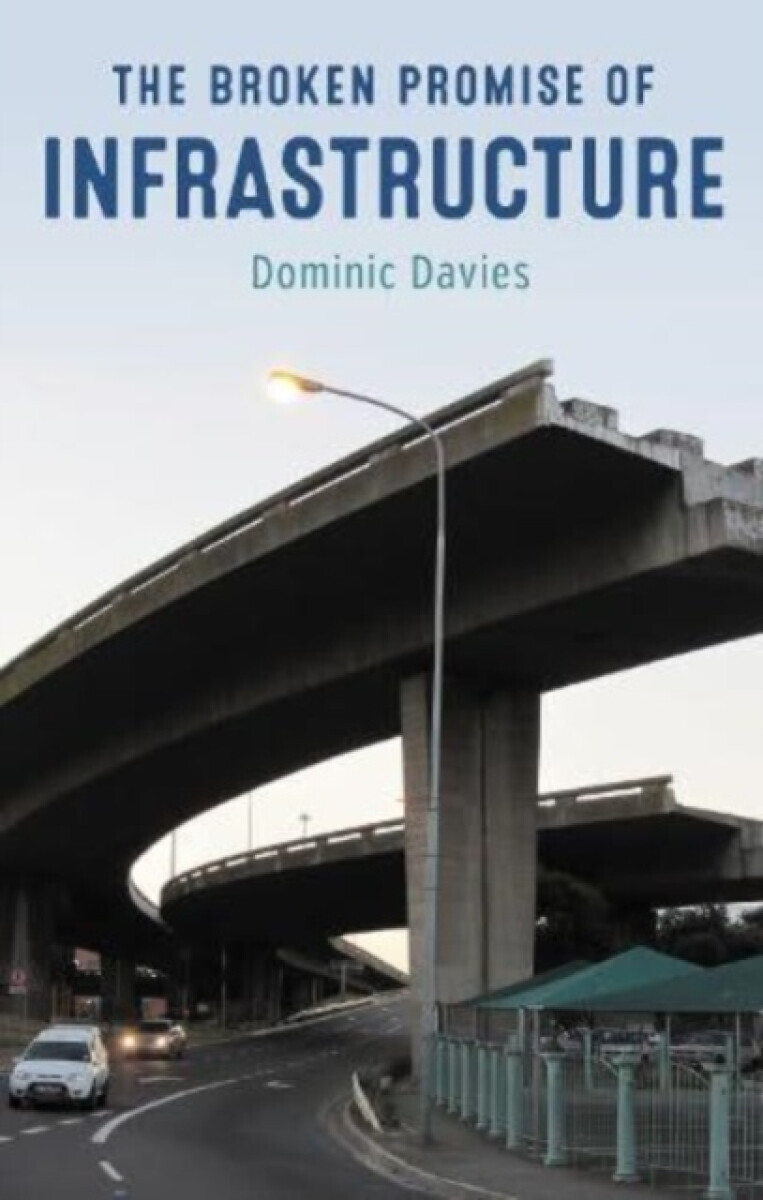 The Broken Promise of Infrastructure - Dominic Davies