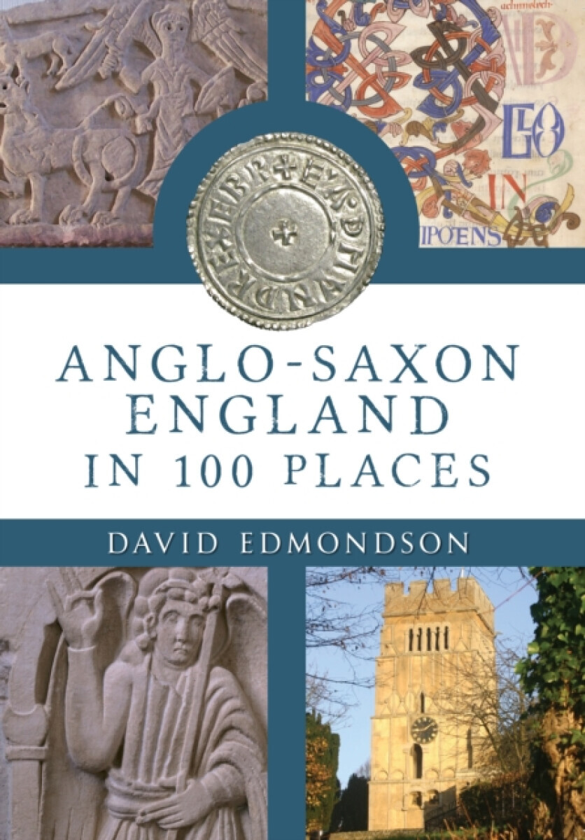 Anglo-Saxon England In 100 Places - David Edmondson