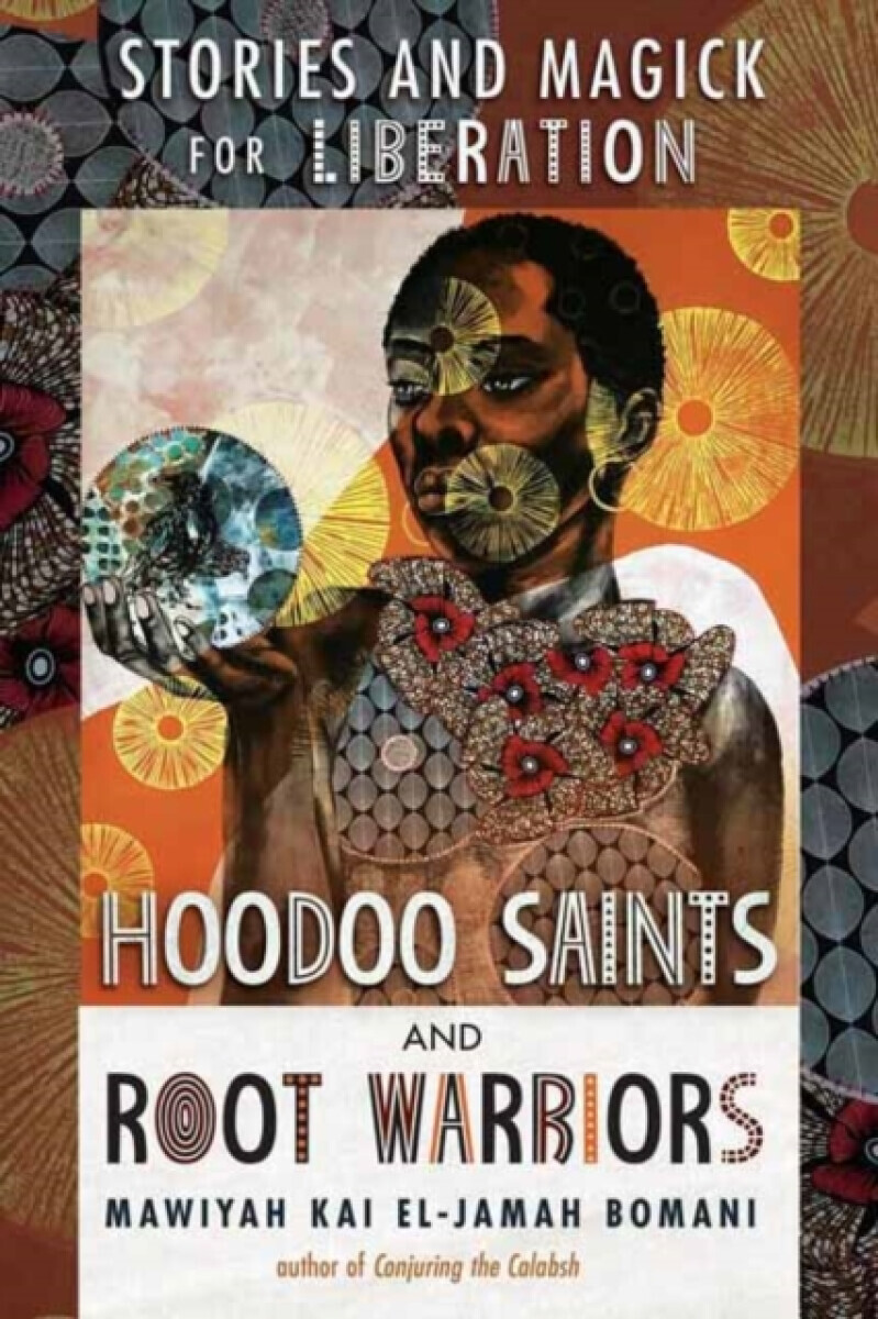 Hoodoo Saints and Root Warriors - Mawiyah Kai EL-Jamah Bomani