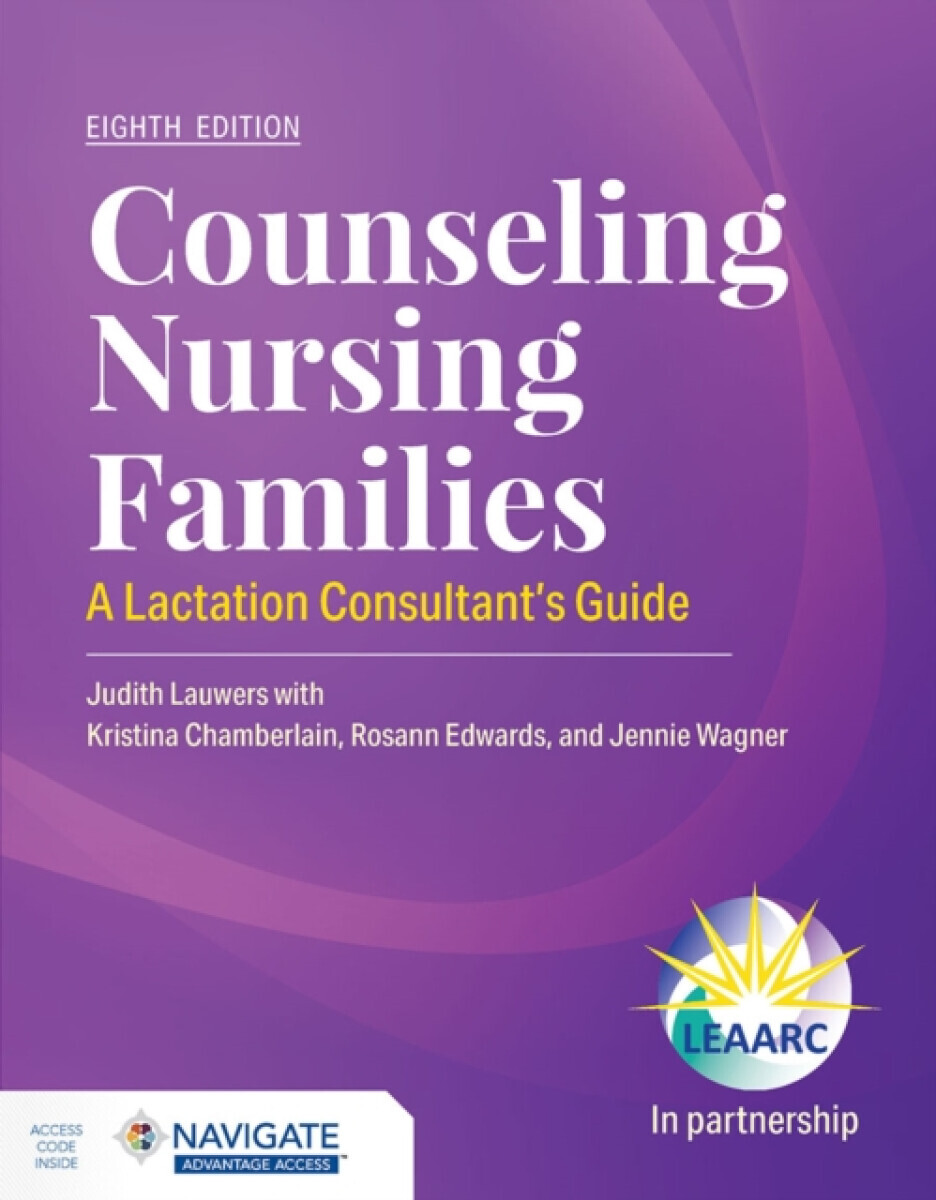 Counseling Nursing Families: a Lactation Consultant's Guide - Lactation Education Accreditation and Approval Review Committee, Judith Lauwers
