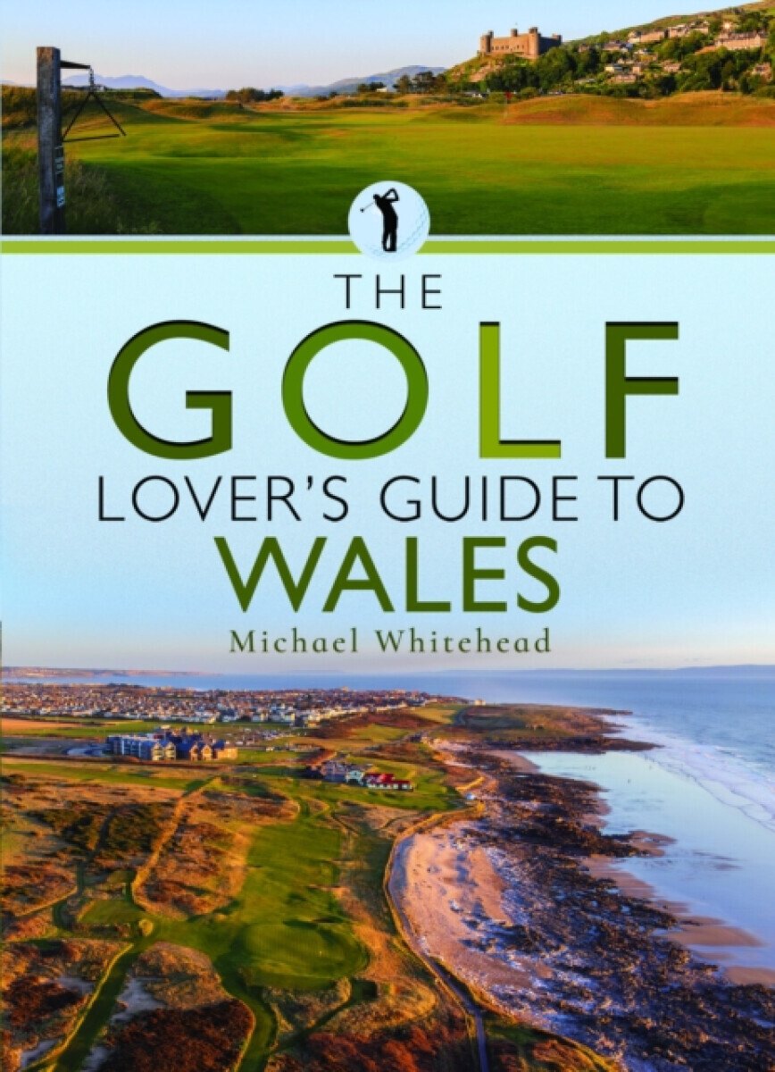 The Golf Loverâ€™s Guide to Wales - Michael Whitehead