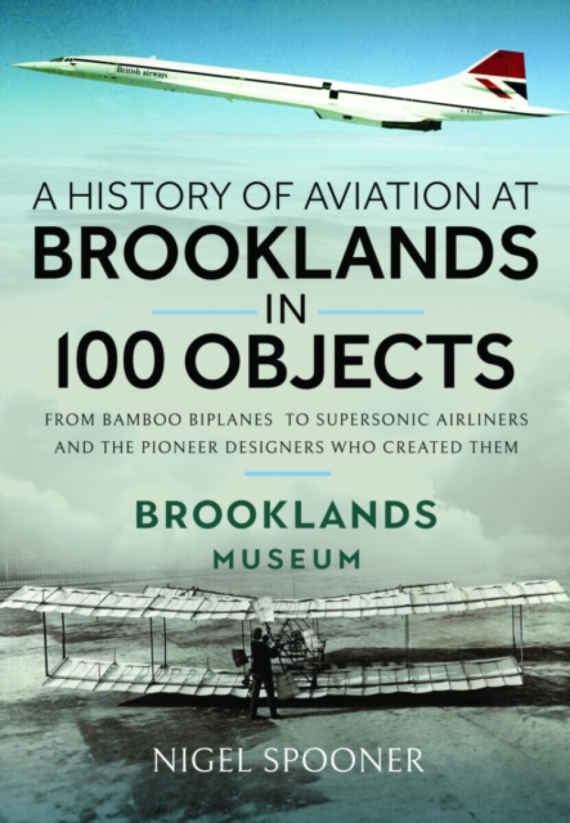 A History of Aviation at Brooklands in 100 Objects - Nigel Spooner