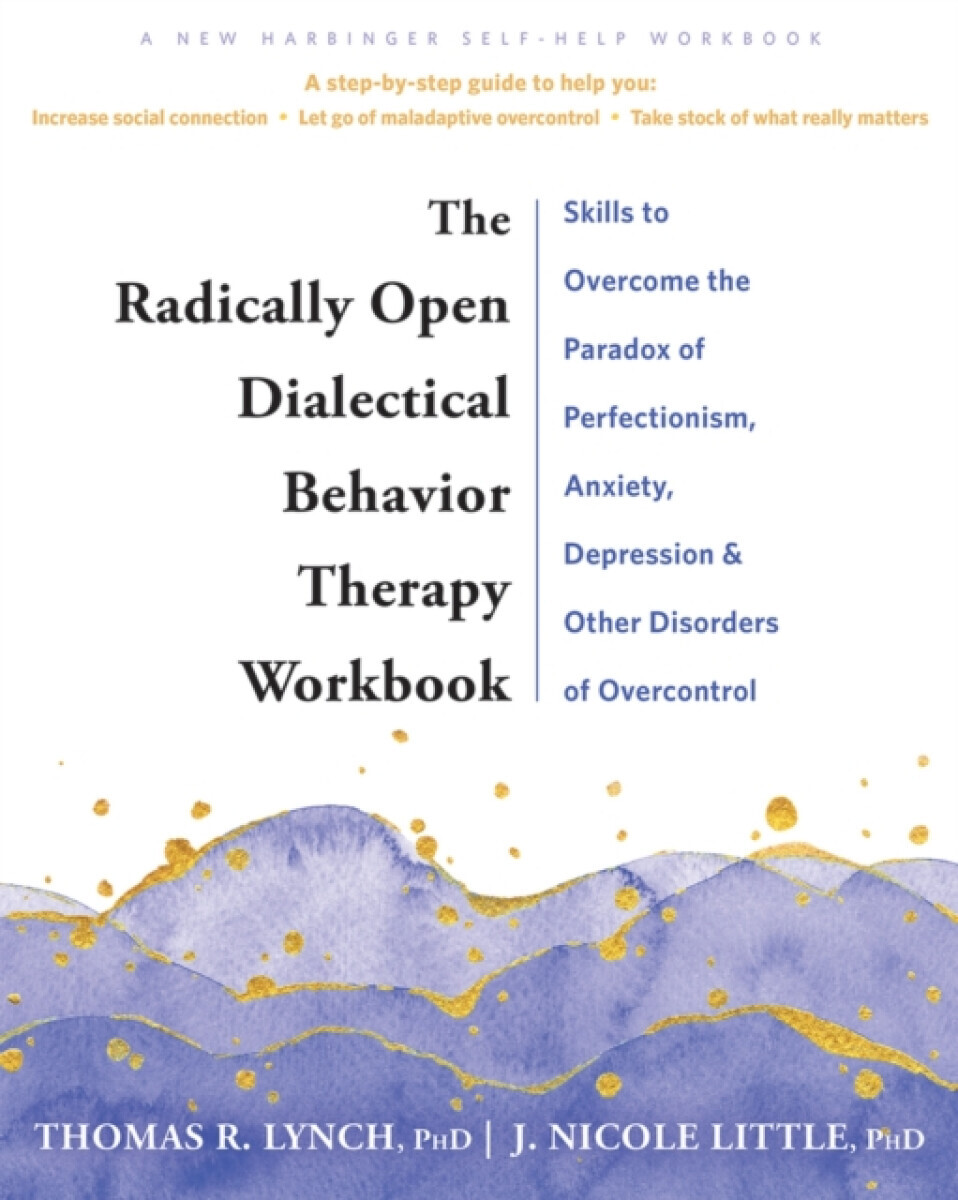 The Radically Open Dialectical Behavior Therapy Workbook - Thomas R. Lynch, J. Nicole Little