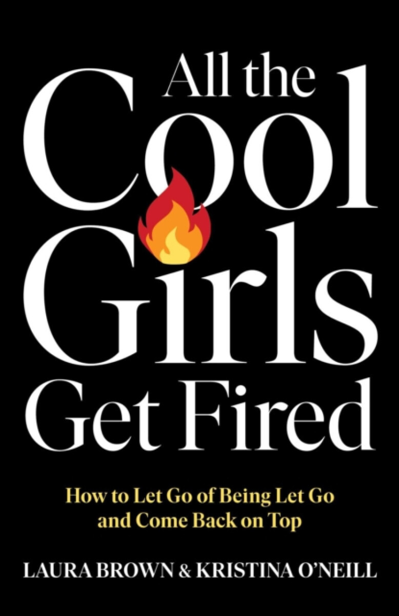 All the Cool Girls Get Fired - Kristina O'Neill, Laura Brown