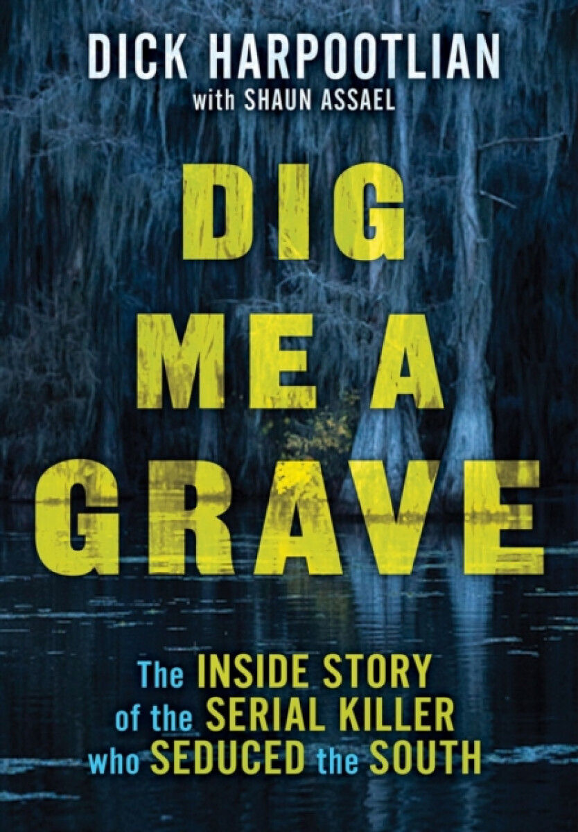 Dig Me a Grave - Richard A. Harpootlian, Shaun Assael