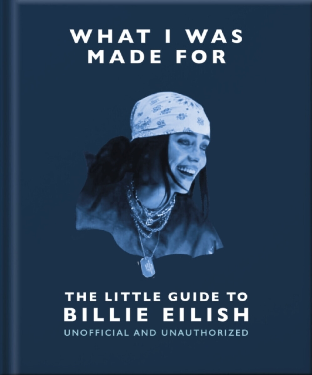 What I Was Made For: The Little Guide to Billie Eilish - OH