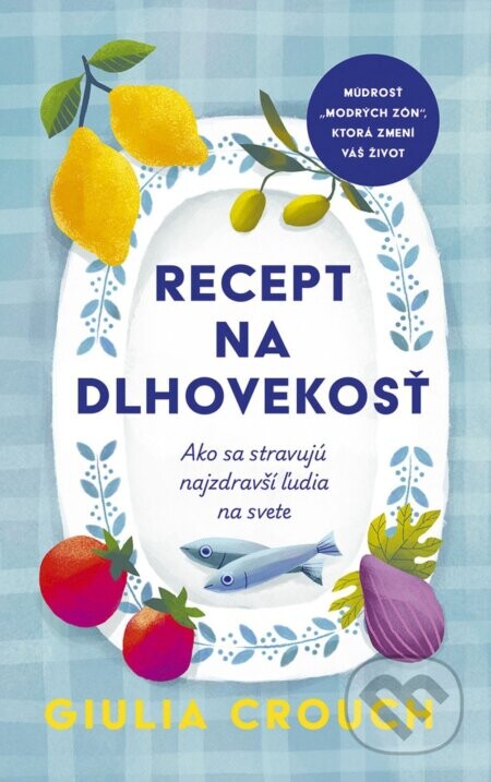Recept na dlhovekosť: Ako sa stravujú najzdravší ľudia na svete - Giulia Crouch