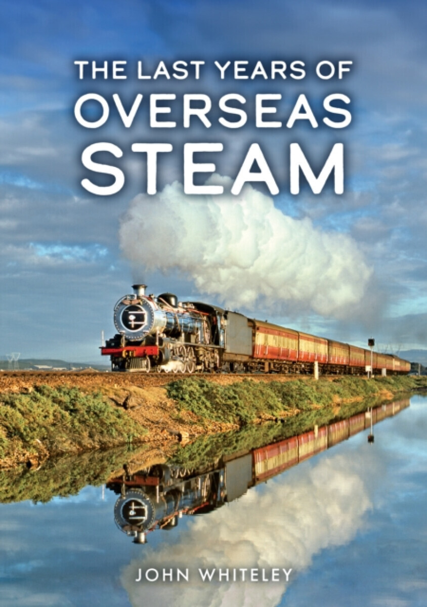 The Last Years of Overseas Steam - John Whiteley
