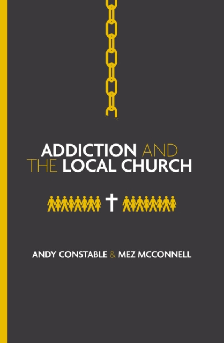 Addiction and the Local Church - Andy Constable, Mez McConnell