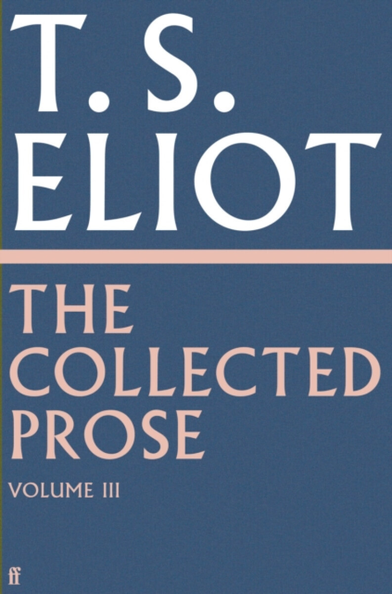 The Collected Prose of T.S. Eliot Volume 3 - T. S. Eliot