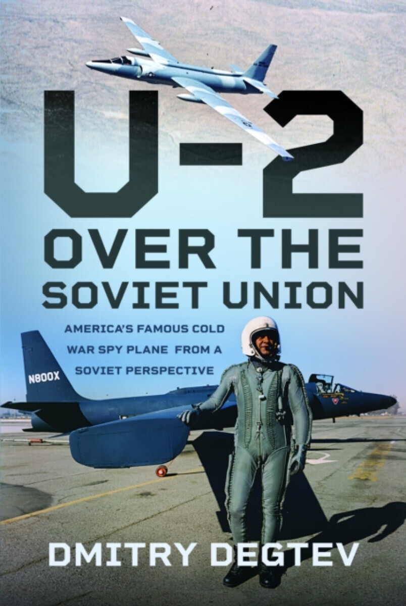The U-2 Over the Soviet Union - Dmitry Degtev