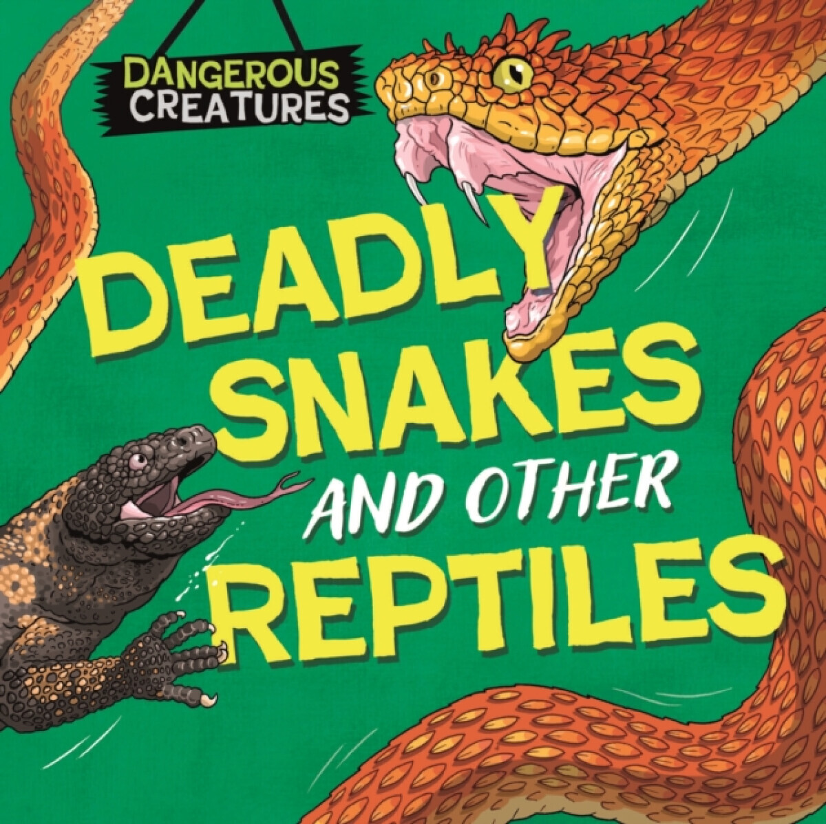 Dangerous Creatures: Snakes and Other Reptiles - Huggins-Cooper Lynn