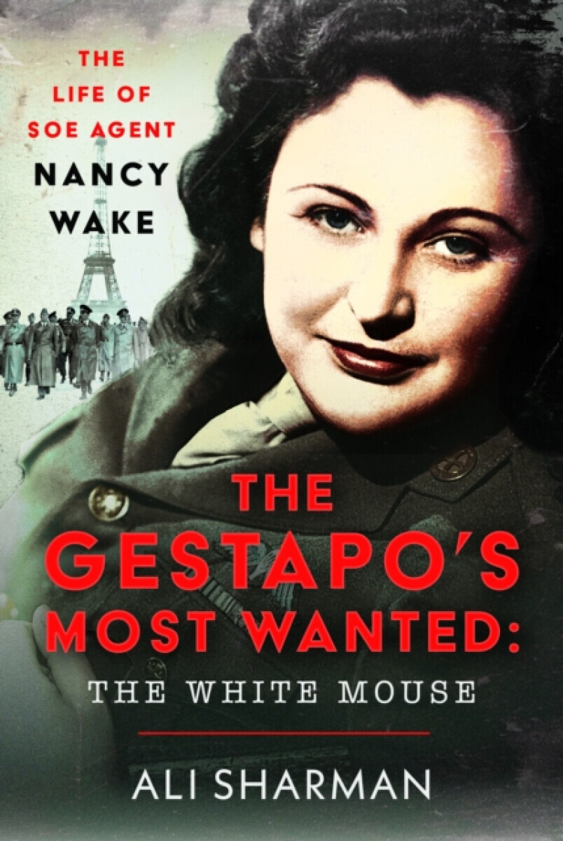 The Gestapo's Most Wanted: The White Mouse - Alice Sharman