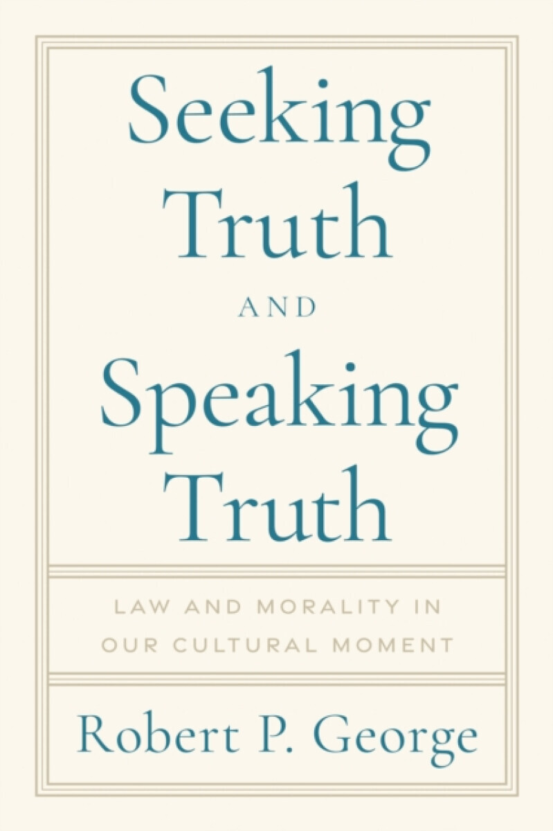 Seeking Truth and Speaking Truth - Robert George