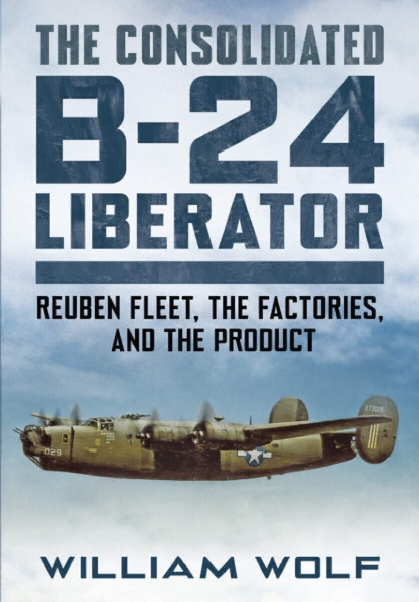 The Consolidated B-24 Liberator - William Wolf