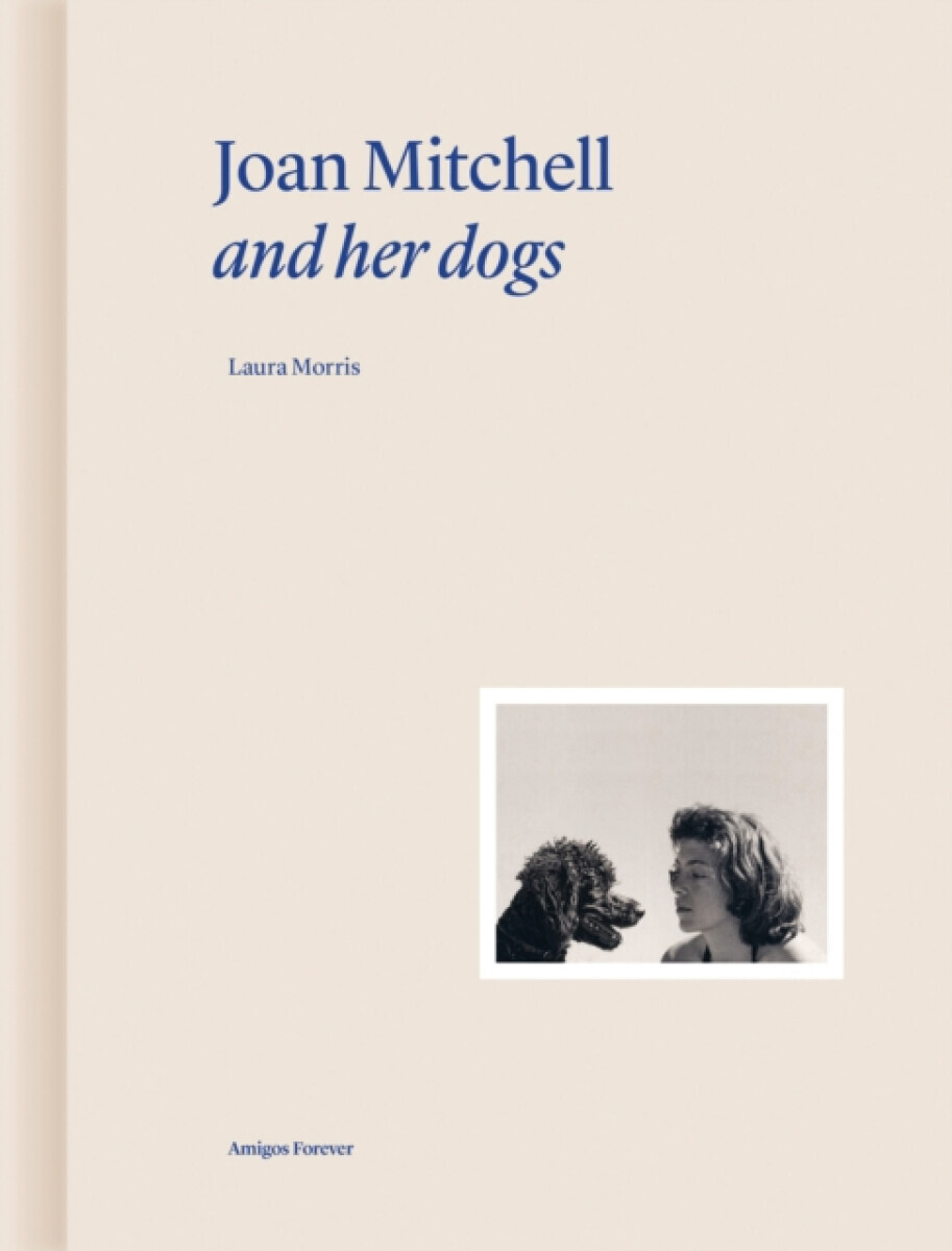 Joan Mitchell and Her Dogs - Laura Morris, Martin Bethenod