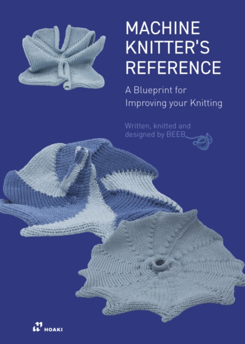 Machine Knitter's Reference: A Blueprint for Improving Your Knitting - Beleke Den Hartog, Elsbeth Van Heyningen