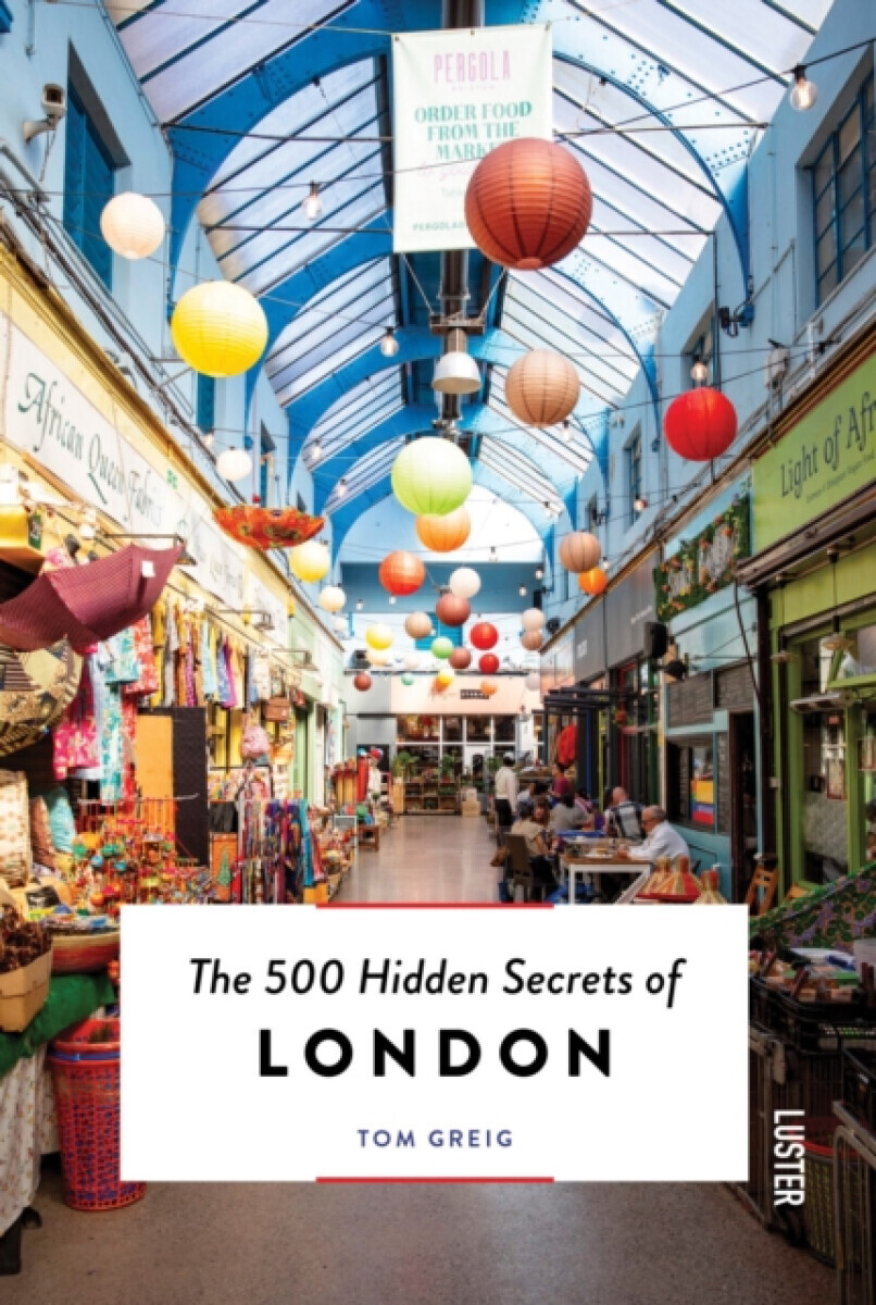 The 500 Hidden Secrets of London - Tom Greig
