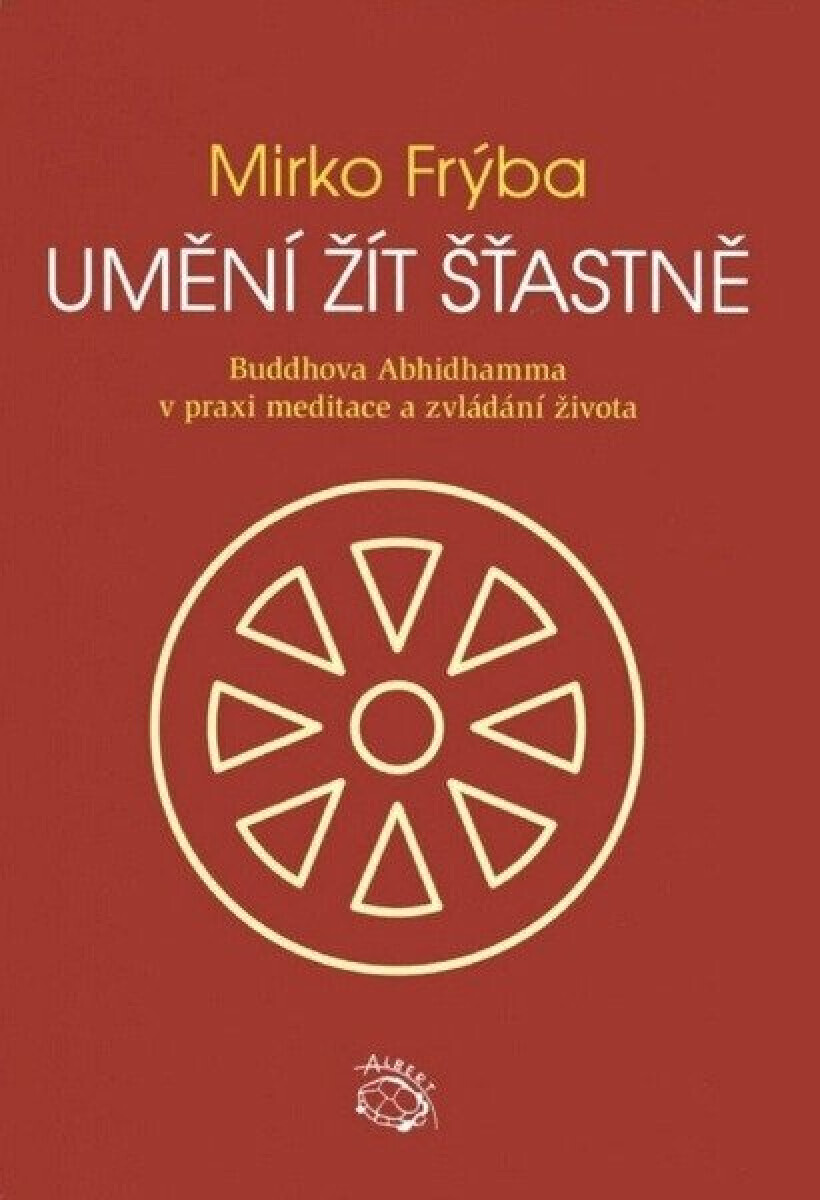 Umění žít šťastně - Buddhova Abhidhamma v praxi meditace a zvládání života - Mirko Frýba