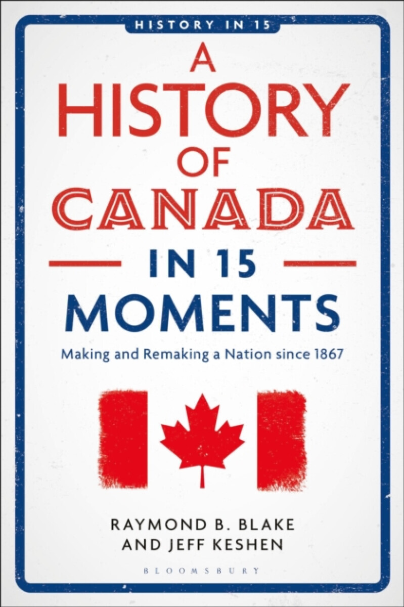 A History of Canada in 15 Moments - Jeff  Keshen, Raymond B.  Blake