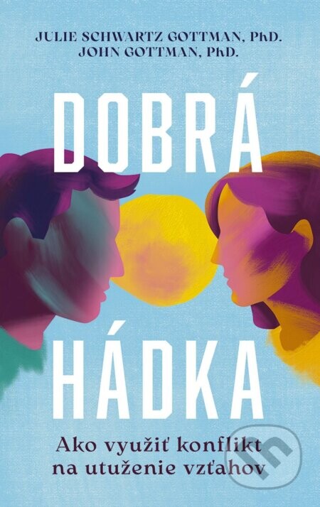 Dobrá hádka: Ako využiť konflikt na utuženie vzťahov - Julie Schwartz Gottman, John Gottman