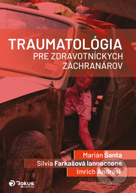 Traumatológia pre zdravotníckych záchranárov - Marián Šanta, Silvia Farkašová Iannaccone, Imrich Andrási