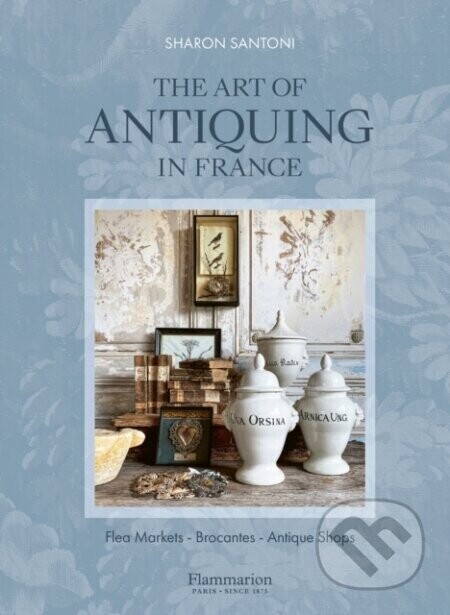 The Art of Antiquing in France - Sharon Santoni