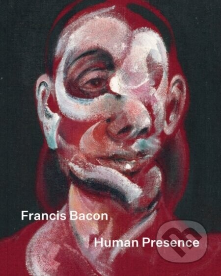 Francis Bacon: Human Presence - Martin Harrison