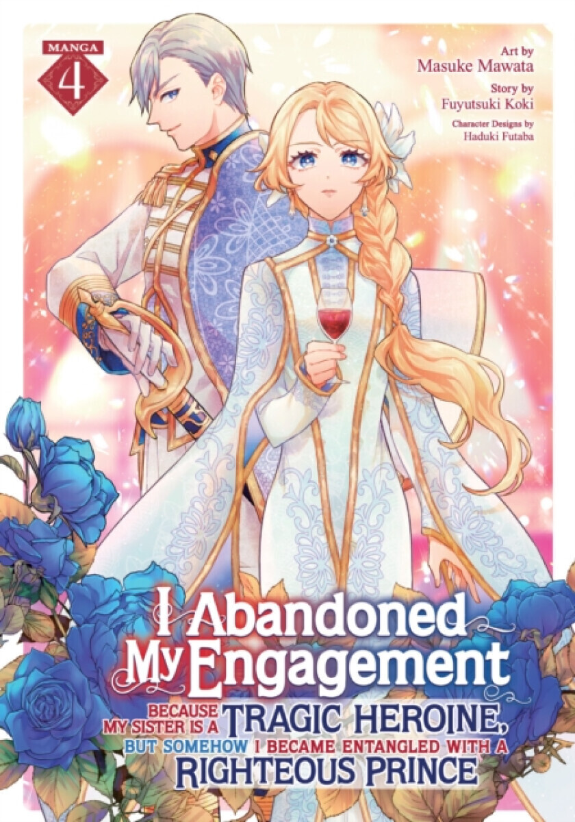 I Abandoned My Engagement Because My Sister is a Tragic Heroine, but Somehow I Became Entangled with a Righteous Prince (Manga) Vol. 4 - Fuyutsuki Kok