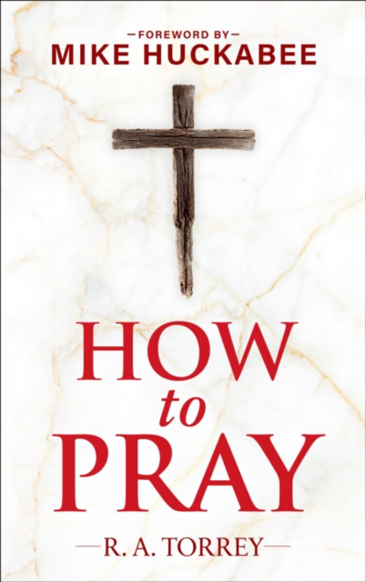 How to Pray and How to Study the Bible for Greatest Profit - Reuben A. Torrey